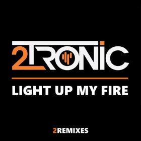 2TRONIC - LIGHT UP MY FIRE (2REMIXES)